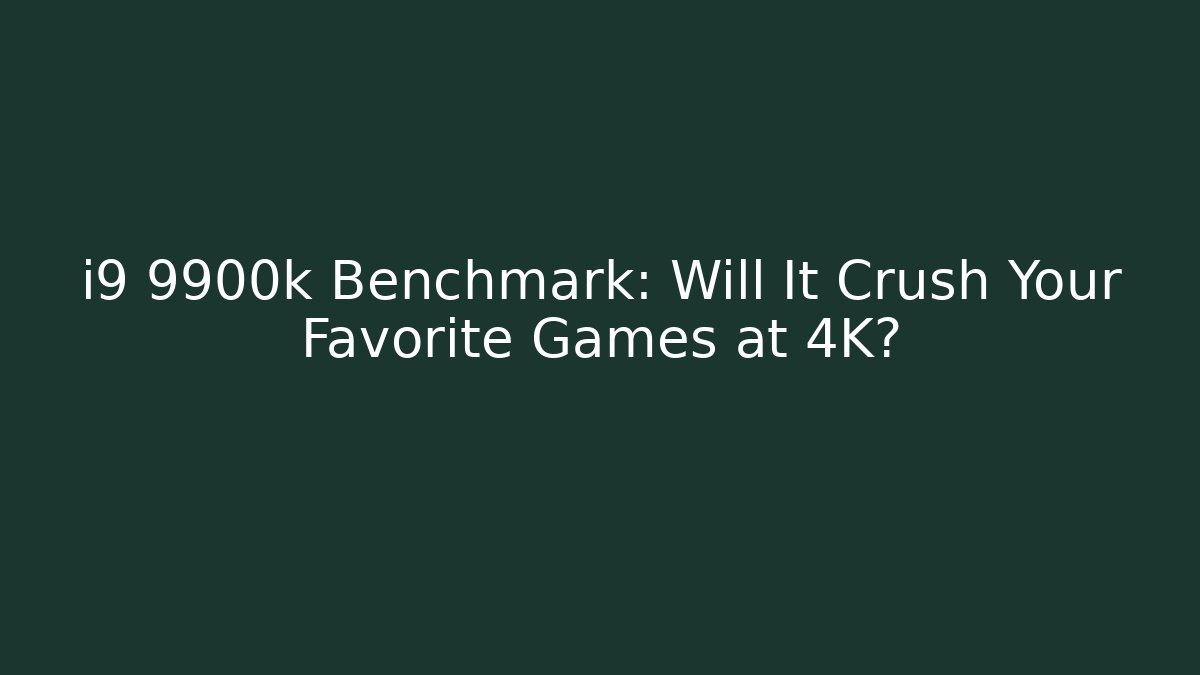 i9 9900k Benchmark: Will It Crush Your Favorite Games at 4K?