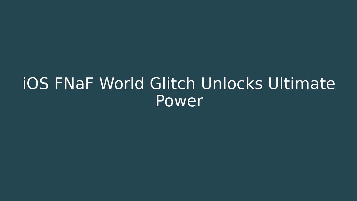 iOS FNaF World Glitch Unlocks Ultimate Power - Create More Assets