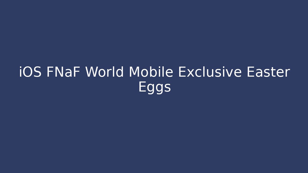 iOS FNaF World Mobile Exclusive Easter Eggs