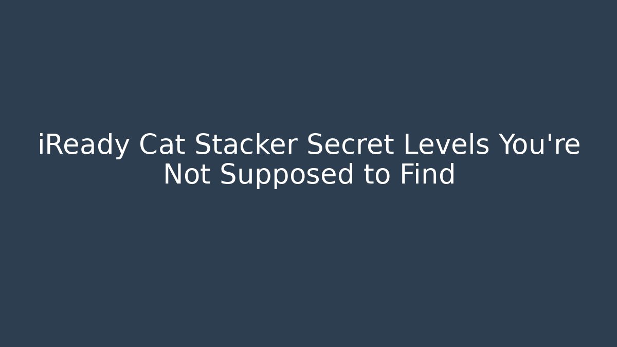 iReady Cat Stacker Secret Levels You’re Not Supposed to Find