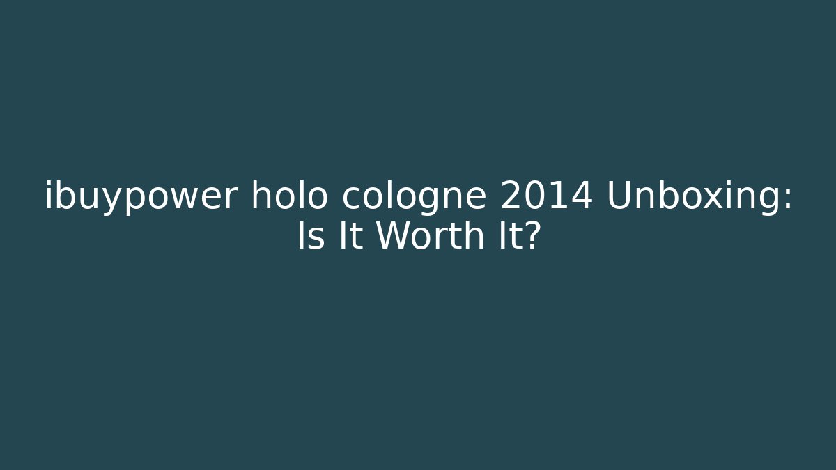ibuypower holo cologne 2014 Unboxing: Is It Worth It?