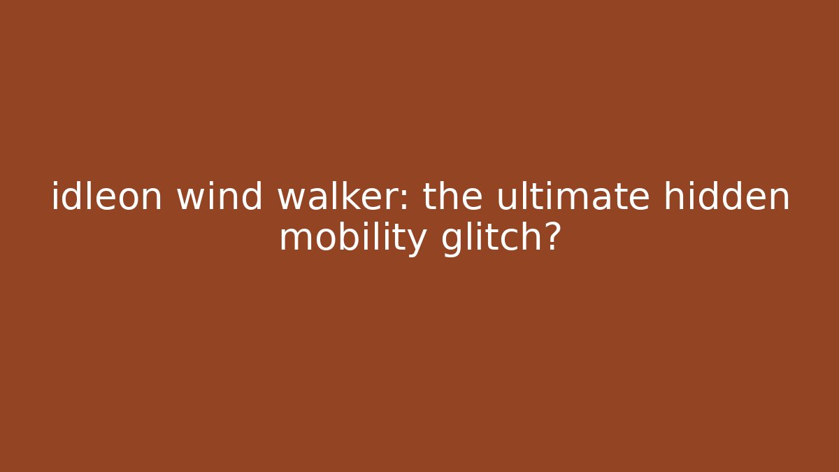 idleon wind walker: the ultimate hidden mobility glitch?