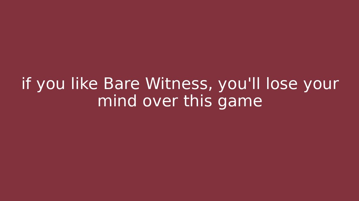 if you like Bare Witness, you’ll lose your mind over this game