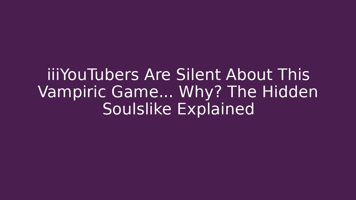 iiiYouTubers Are Silent About This Vampiric Game… Why? The Hidden Soulslike Explained