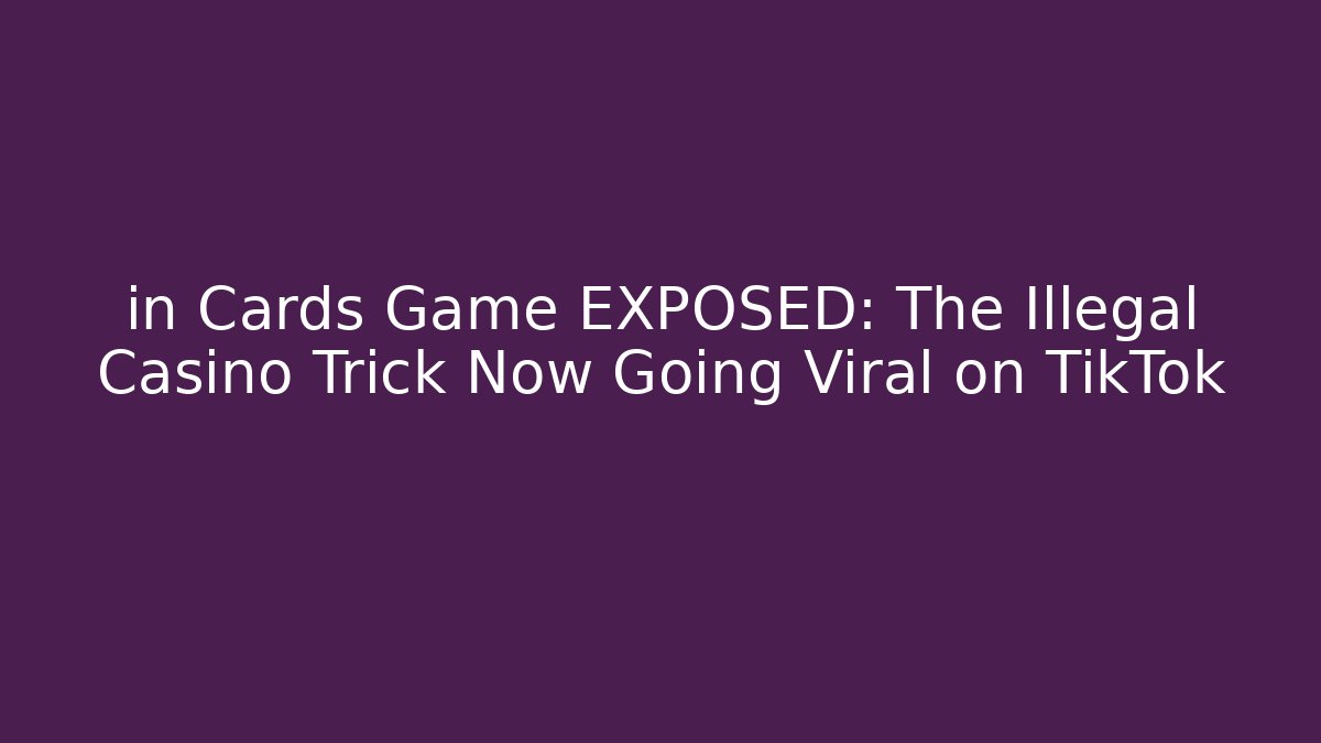 in Cards Game EXPOSED: The Illegal Casino Trick Now Going Viral on TikTok