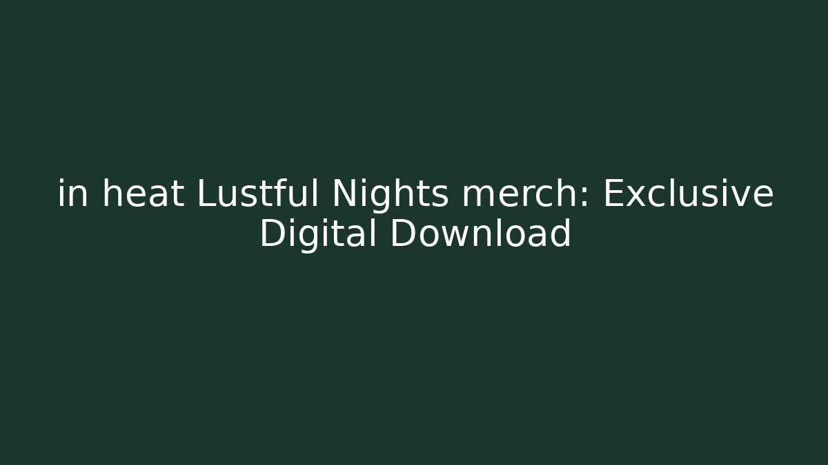 in heat Lustful Nights merch: Exclusive Digital Download