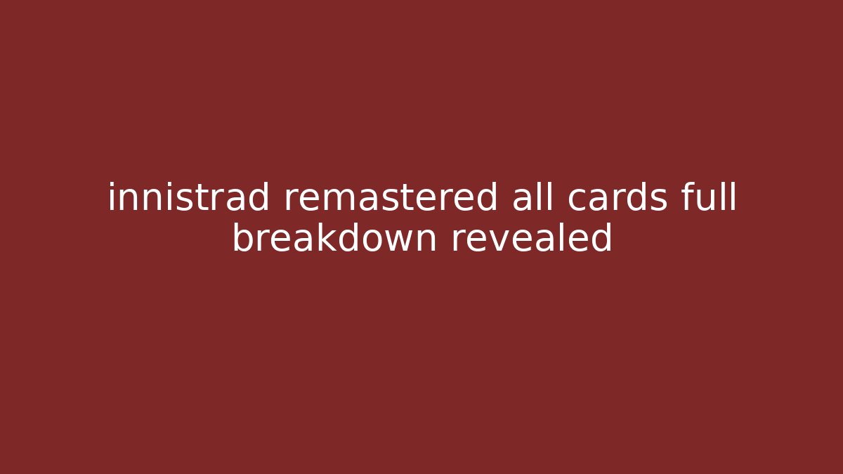 innistrad remastered all cards full breakdown revealed - Create More Assets