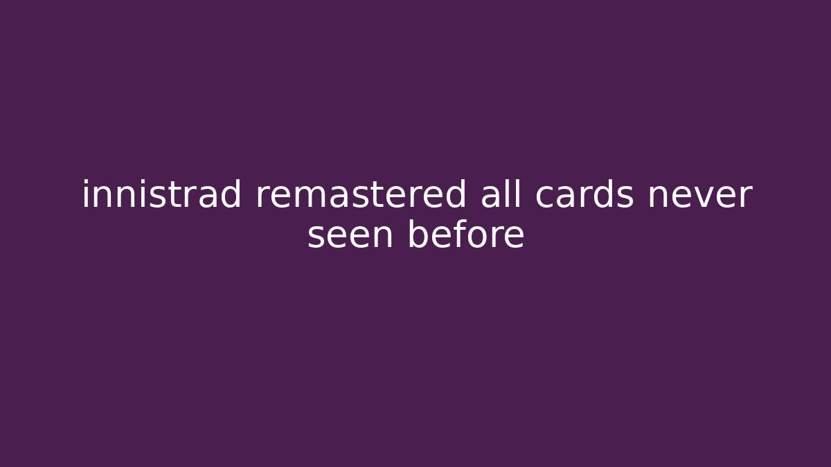 innistrad remastered all cards never seen before - Create More Assets