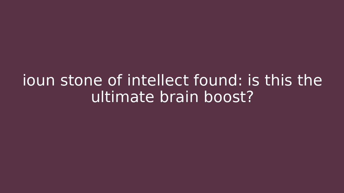 ioun stone of intellect found: is this the ultimate brain boost?