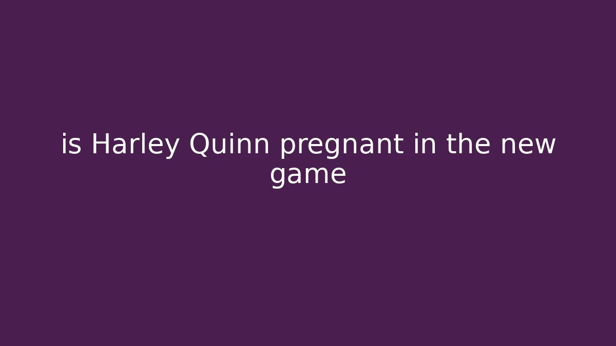 is Harley Quinn pregnant in the new game