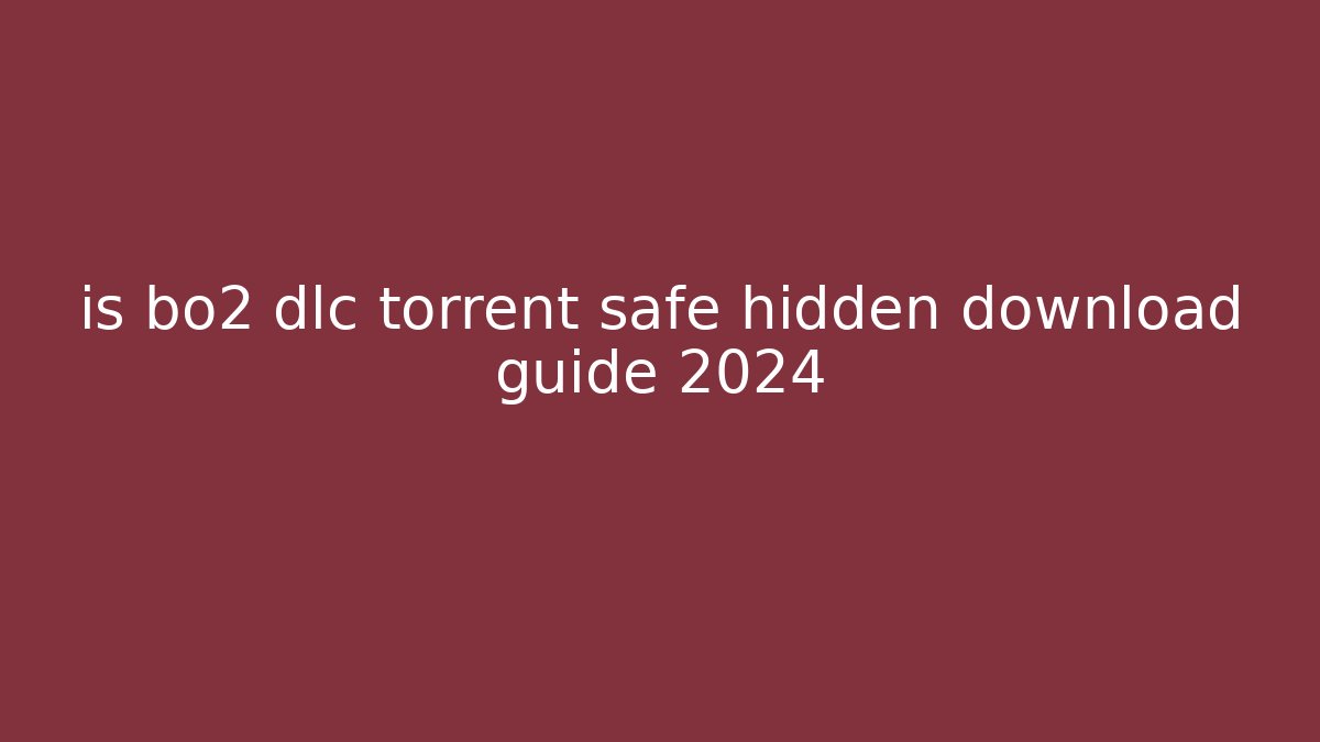 is bo2 dlc torrent safe hidden download guide 2024