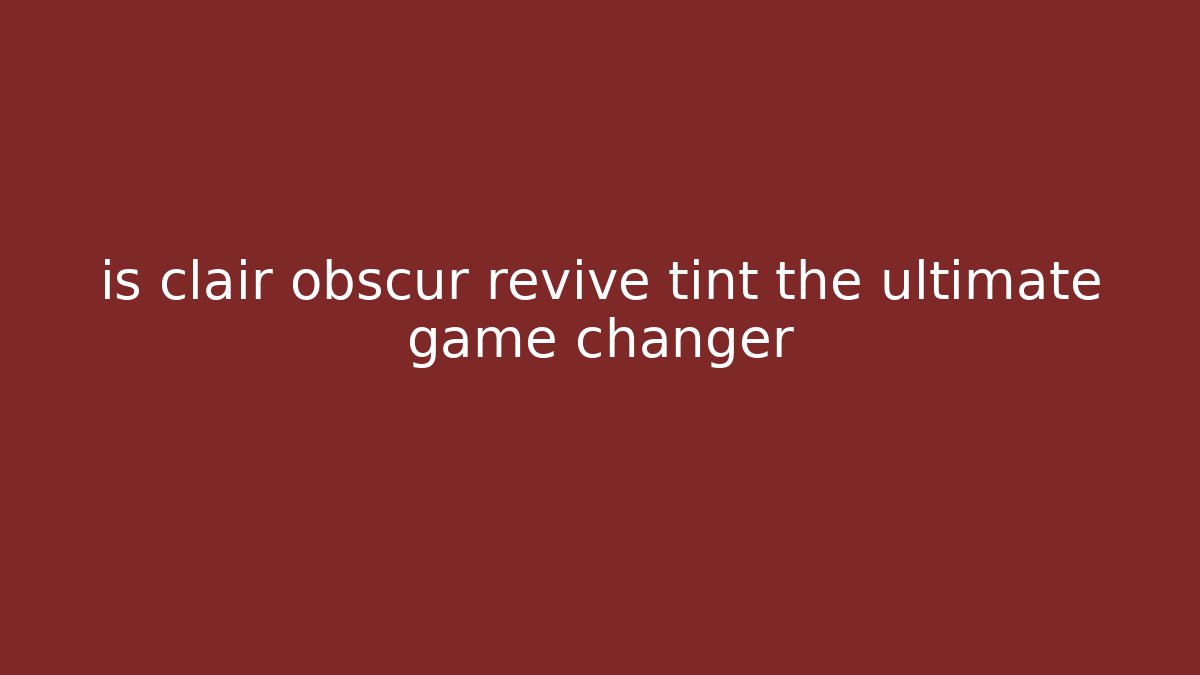is clair obscur revive tint the ultimate game changer - Create More Assets