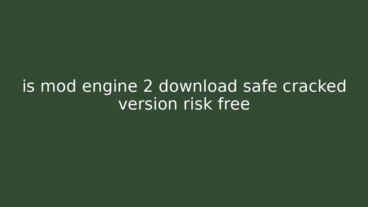 is mod engine 2 download safe cracked version risk free