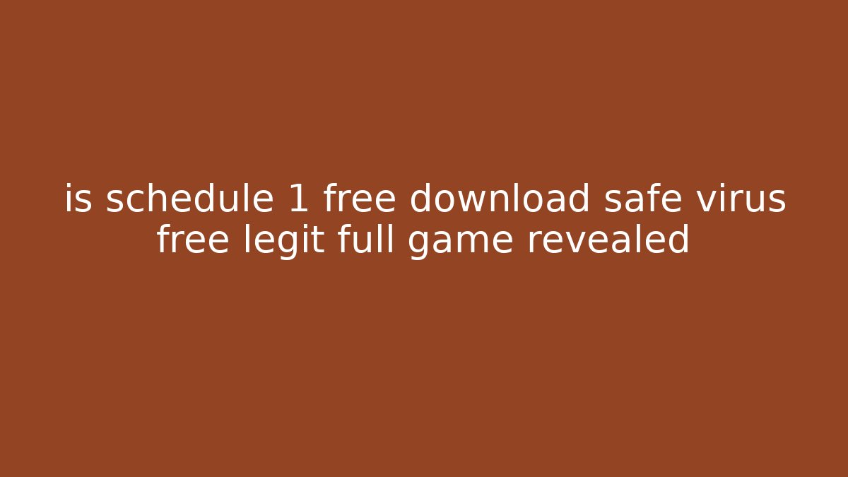 is schedule 1 free download safe virus free legit full game revealed