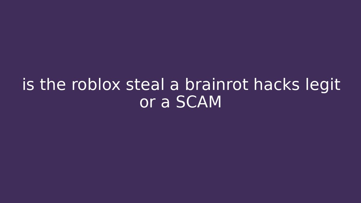 is the roblox steal a brainrot hacks legit or a SCAM