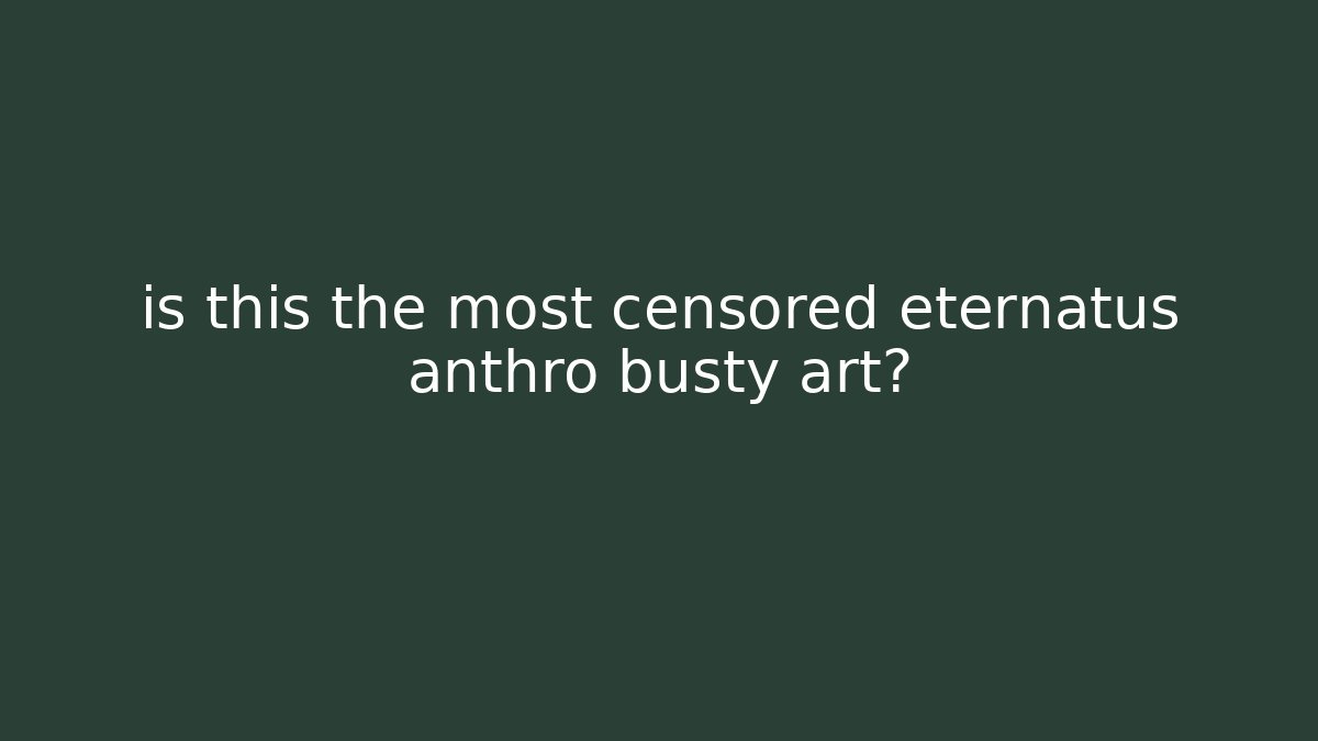 is this the most censored eternatus anthro busty art?