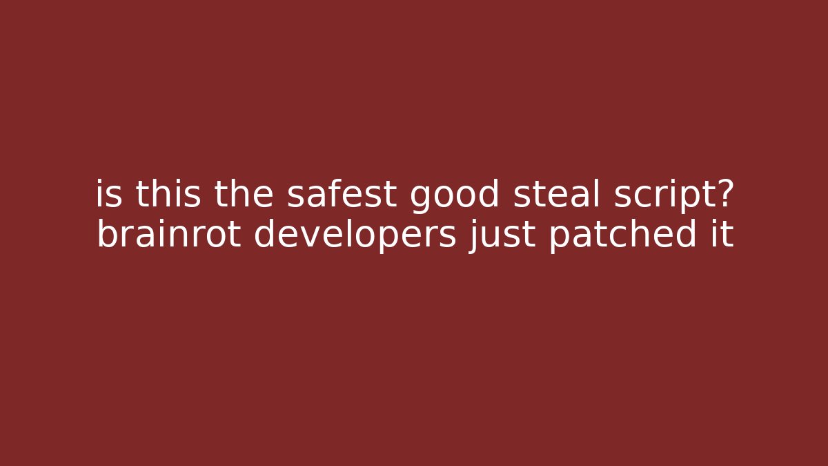 is this the safest good steal script? brainrot developers just patched it