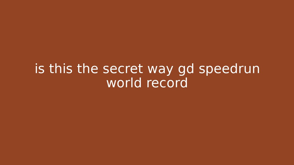 is this the secret way gd speedrun world record