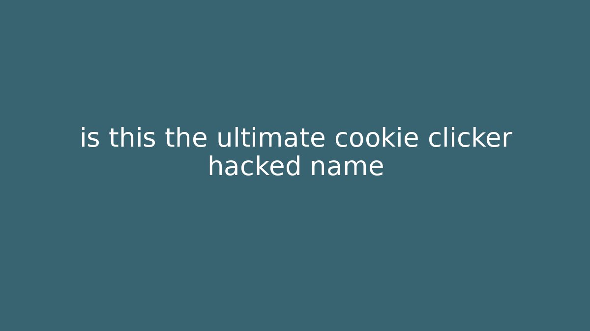 is this the ultimate cookie clicker hacked name