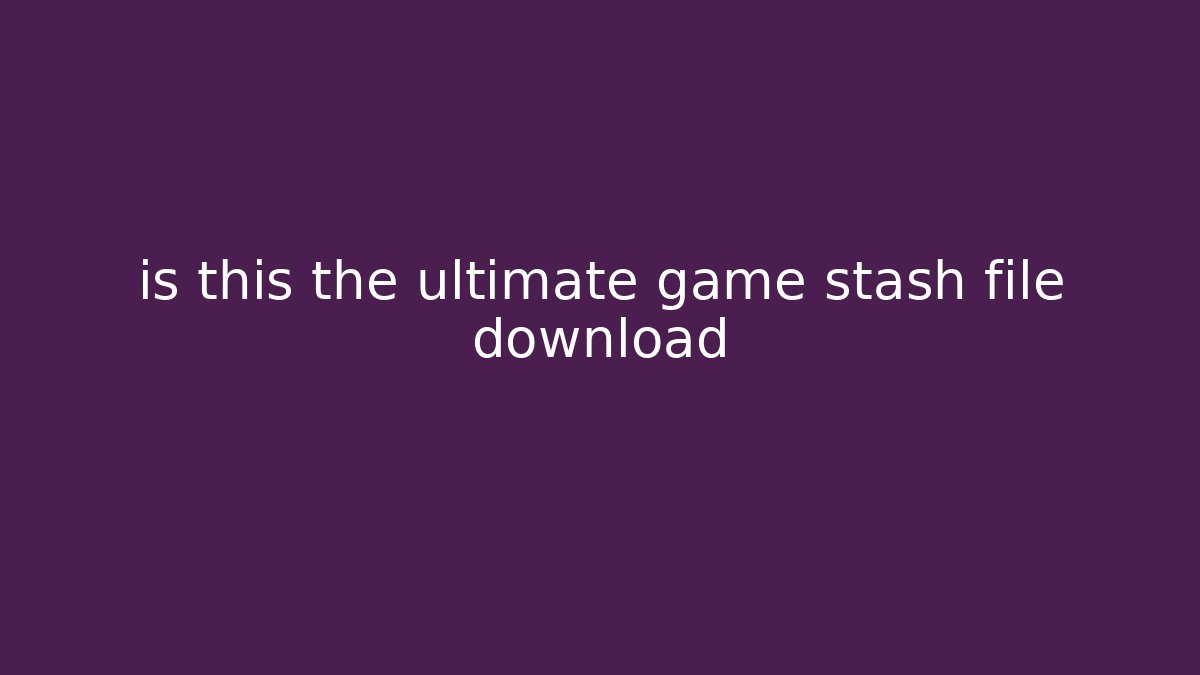 is this the ultimate game stash file download