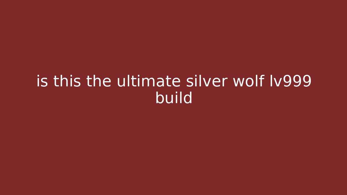 is this the ultimate silver wolf lv999 build