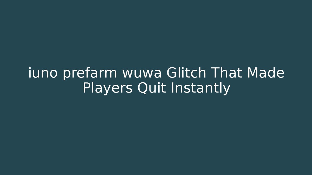 iuno prefarm wuwa Glitch That Made Players Quit Instantly