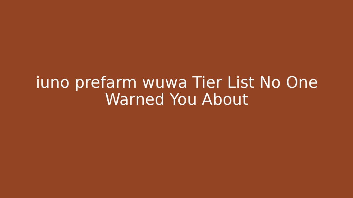 iuno prefarm wuwa Tier List No One Warned You About