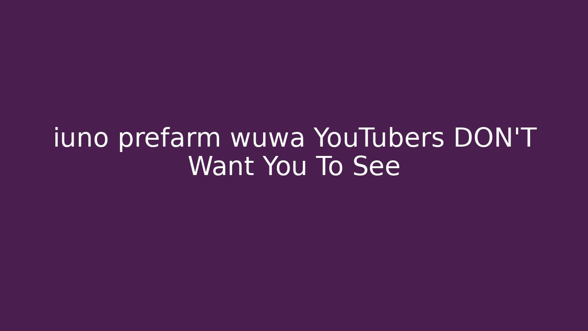 iuno prefarm wuwa YouTubers DON'T Want You To See
