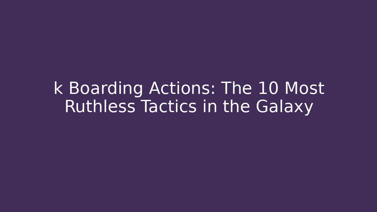 k Boarding Actions: The 10 Most Ruthless Tactics in the Galaxy