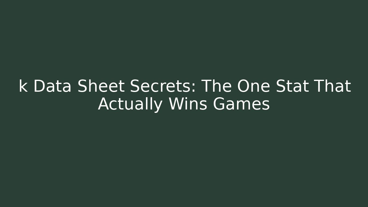 k Data Sheet Secrets: The One Stat That Actually Wins Games