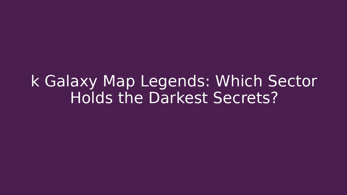 k Galaxy Map Legends: Which Sector Holds the Darkest Secrets? - Create More Assets