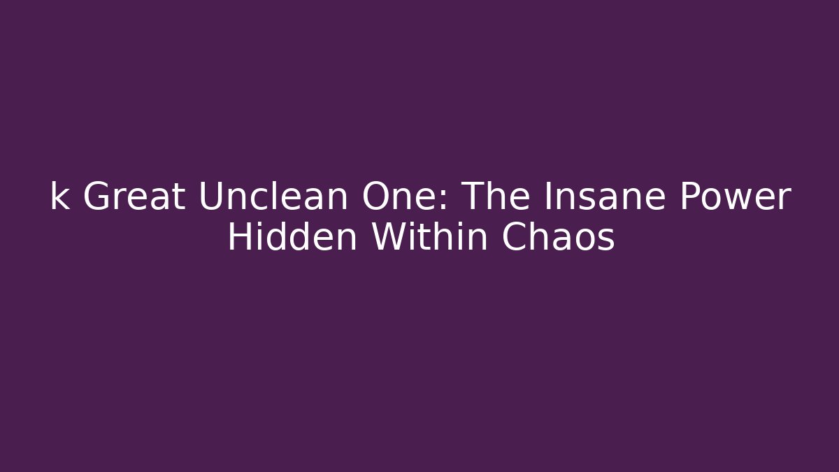 k Great Unclean One: The Insane Power Hidden Within Chaos