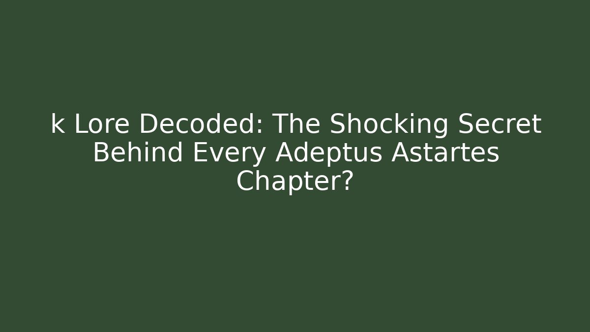 k Lore Decoded: The Shocking Secret Behind Every Adeptus Astartes Chapter? - Create More Assets