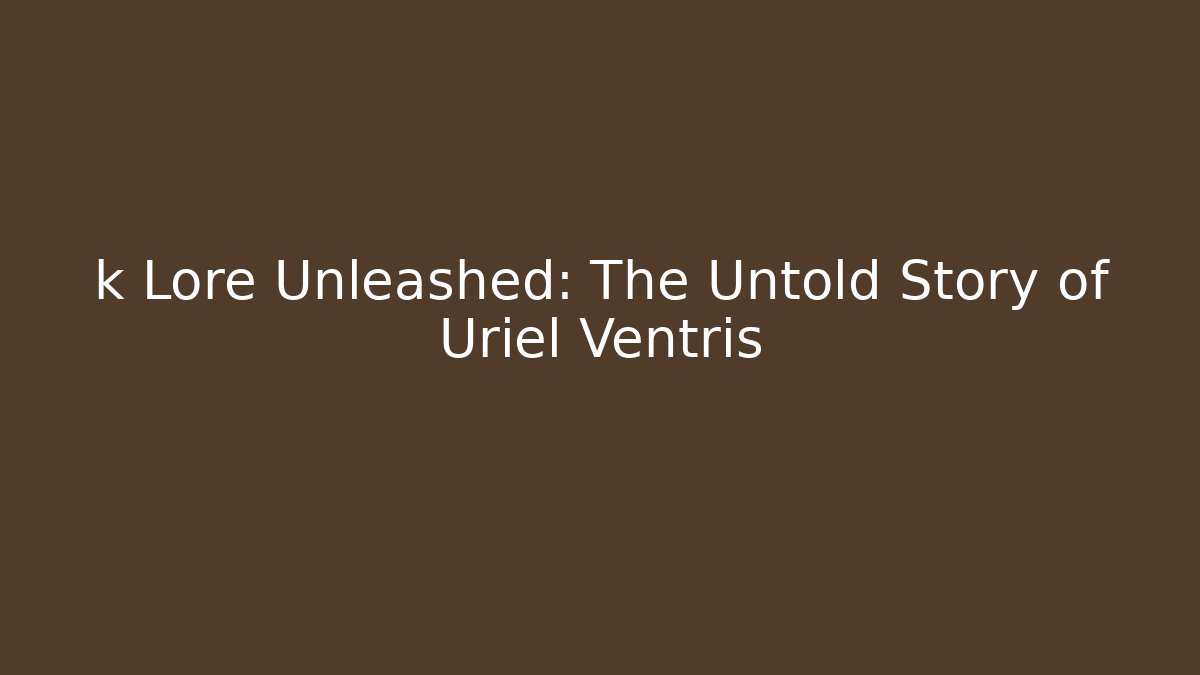 k Lore Unleashed: The Untold Story of Uriel Ventris
