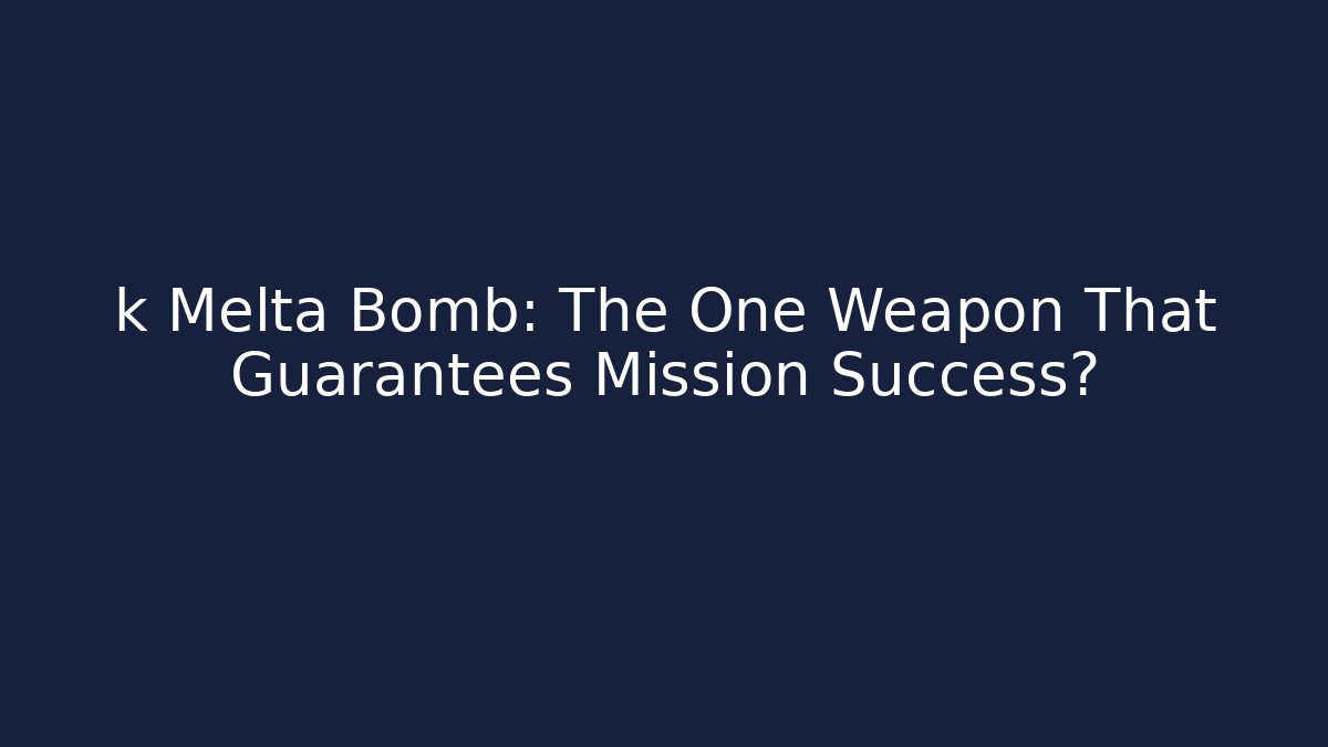 k Melta Bomb: The One Weapon That Guarantees Mission Success?