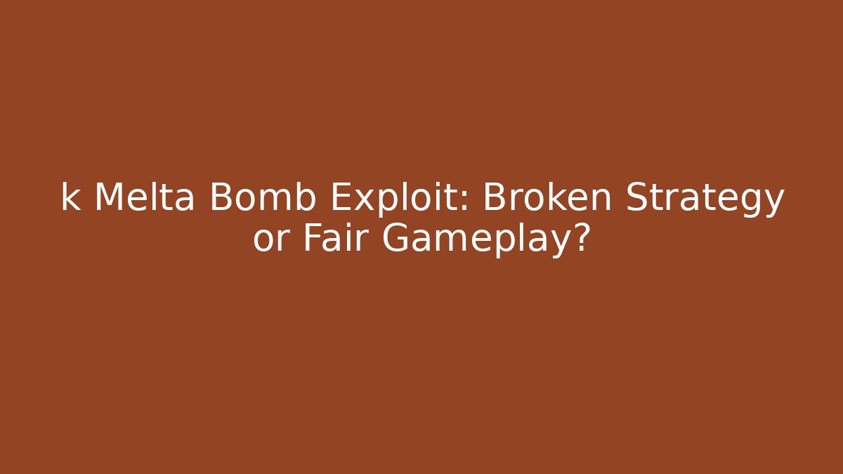 k Melta Bomb Exploit: Broken Strategy or Fair Gameplay?