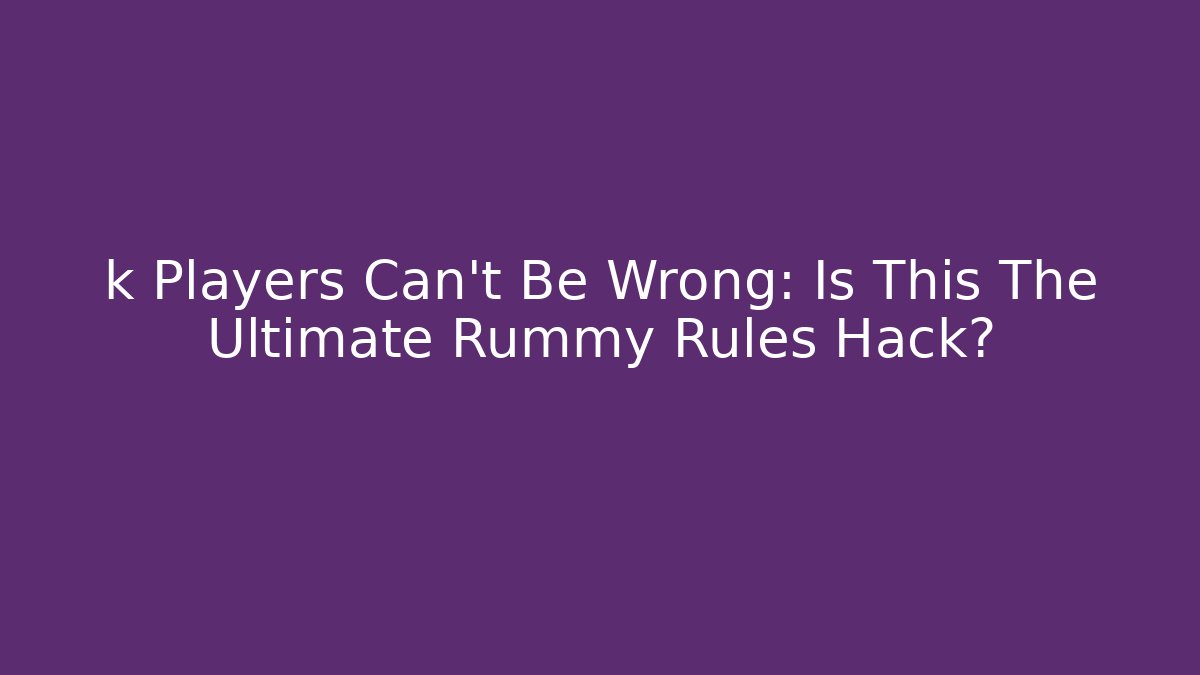k Players Can’t Be Wrong: Is This The Ultimate Rummy Rules Hack? - Create More Assets