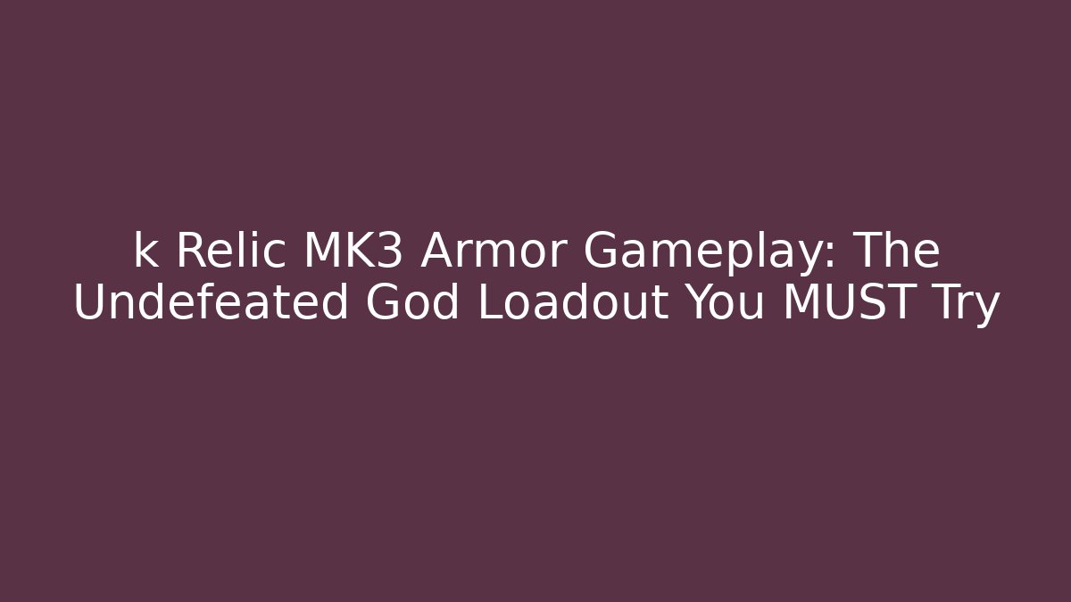 k Relic MK3 Armor Gameplay: The Undefeated God Loadout You MUST Try