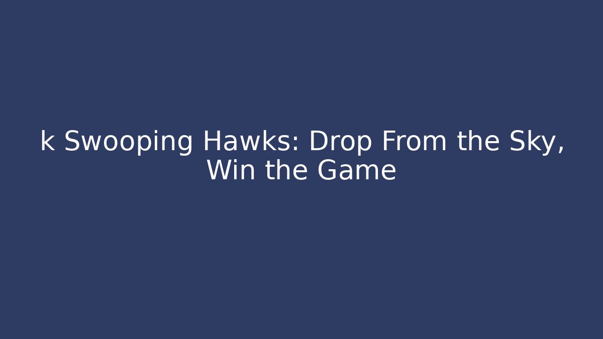 k Swooping Hawks: Drop From the Sky, Win the Game