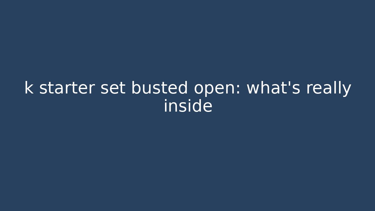 k starter set busted open: what's really inside - Create More Assets