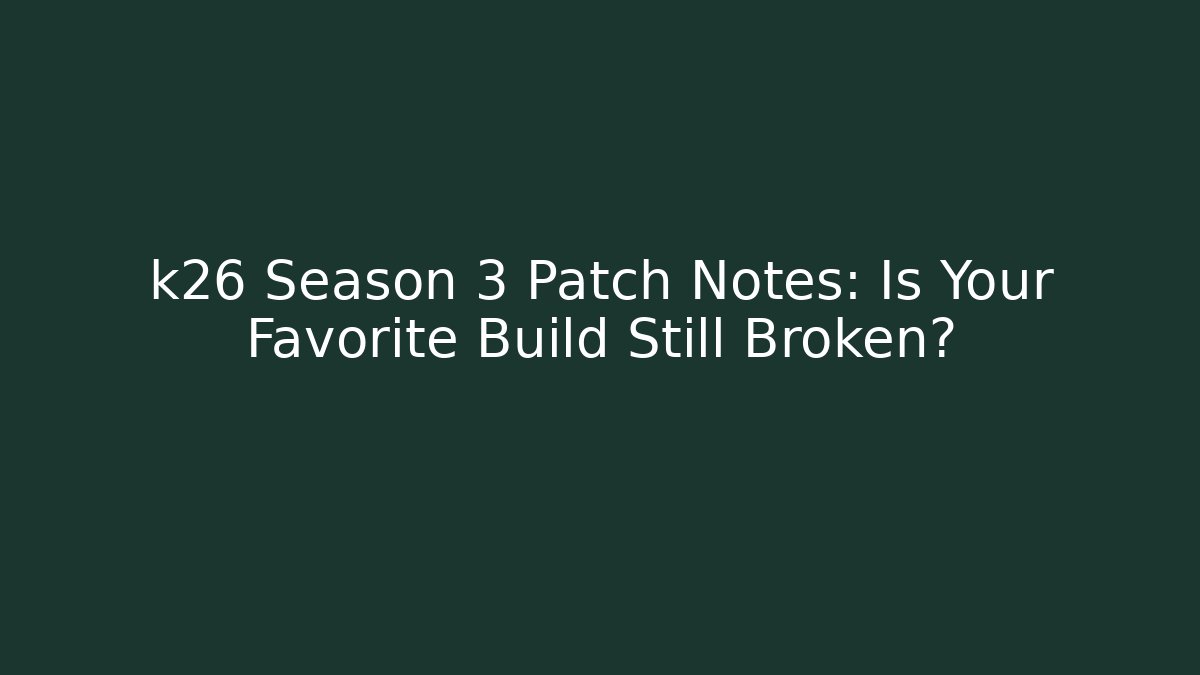 k26 Season 3 Patch Notes: Is Your Favorite Build Still Broken?