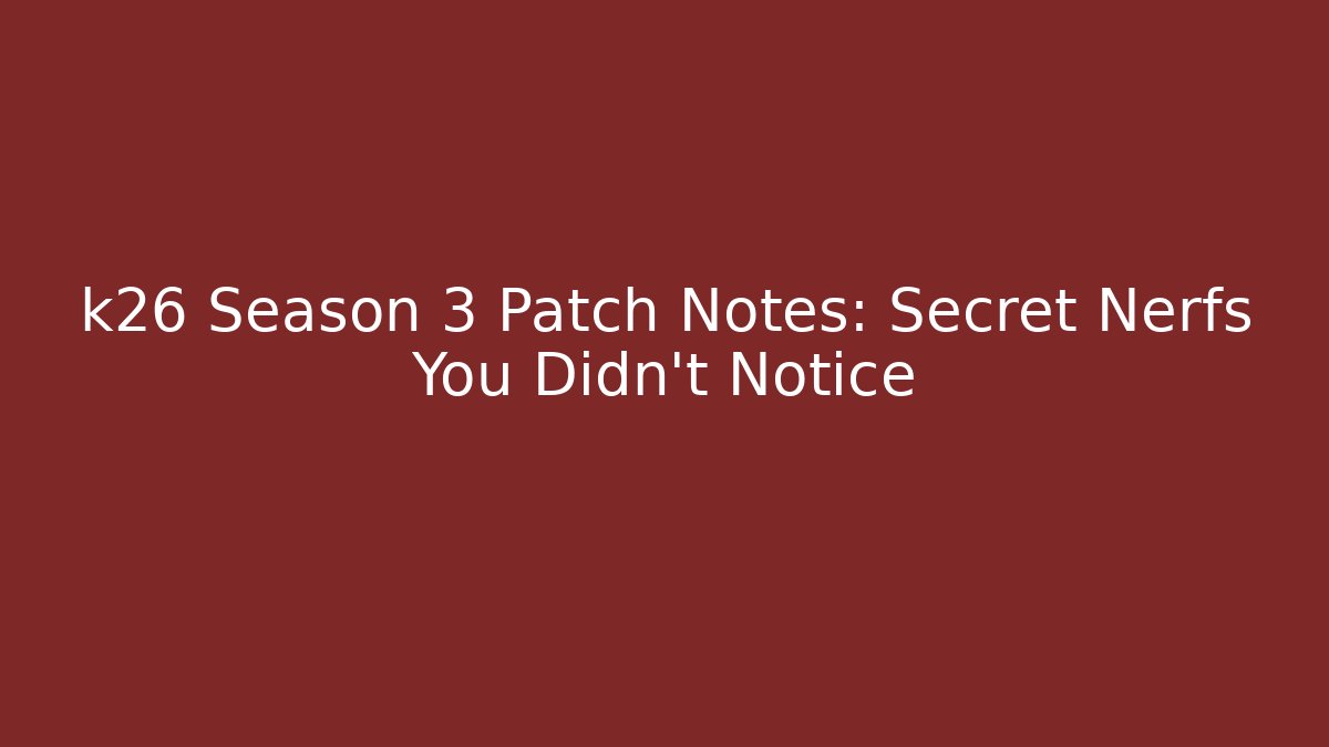 k26 Season 3 Patch Notes: Secret Nerfs You Didn’t Notice - Create More Assets