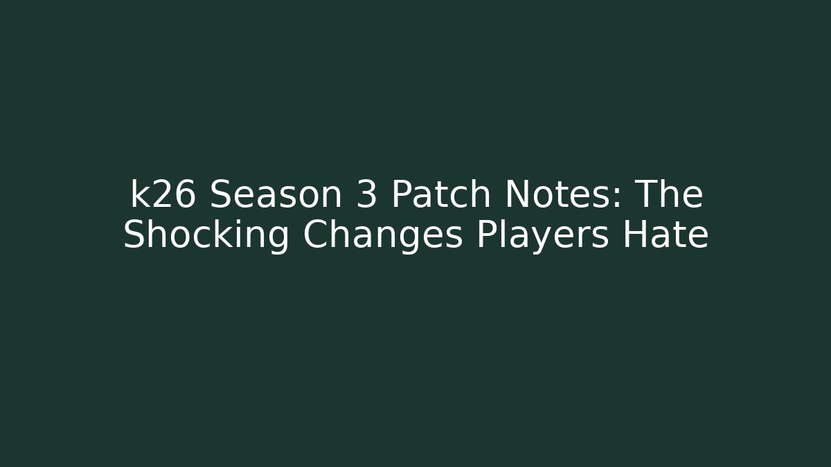 k26 Season 3 Patch Notes: The Shocking Changes Players Hate - Create More Assets