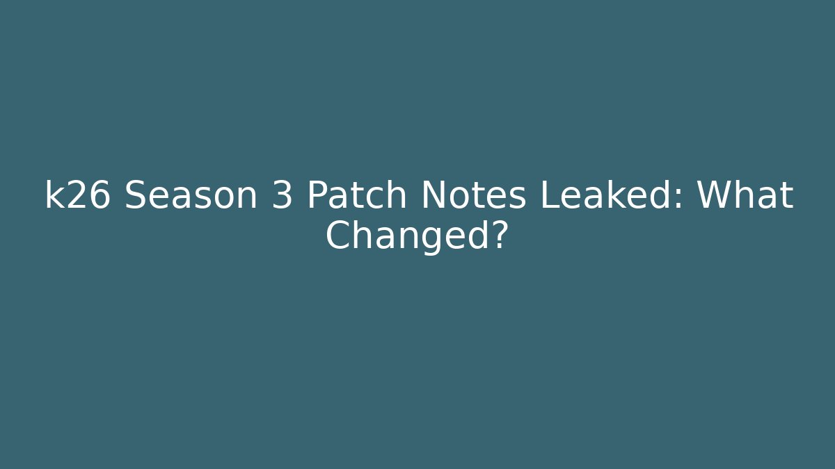 k26 Season 3 Patch Notes Leaked: What Changed? - Create More Assets