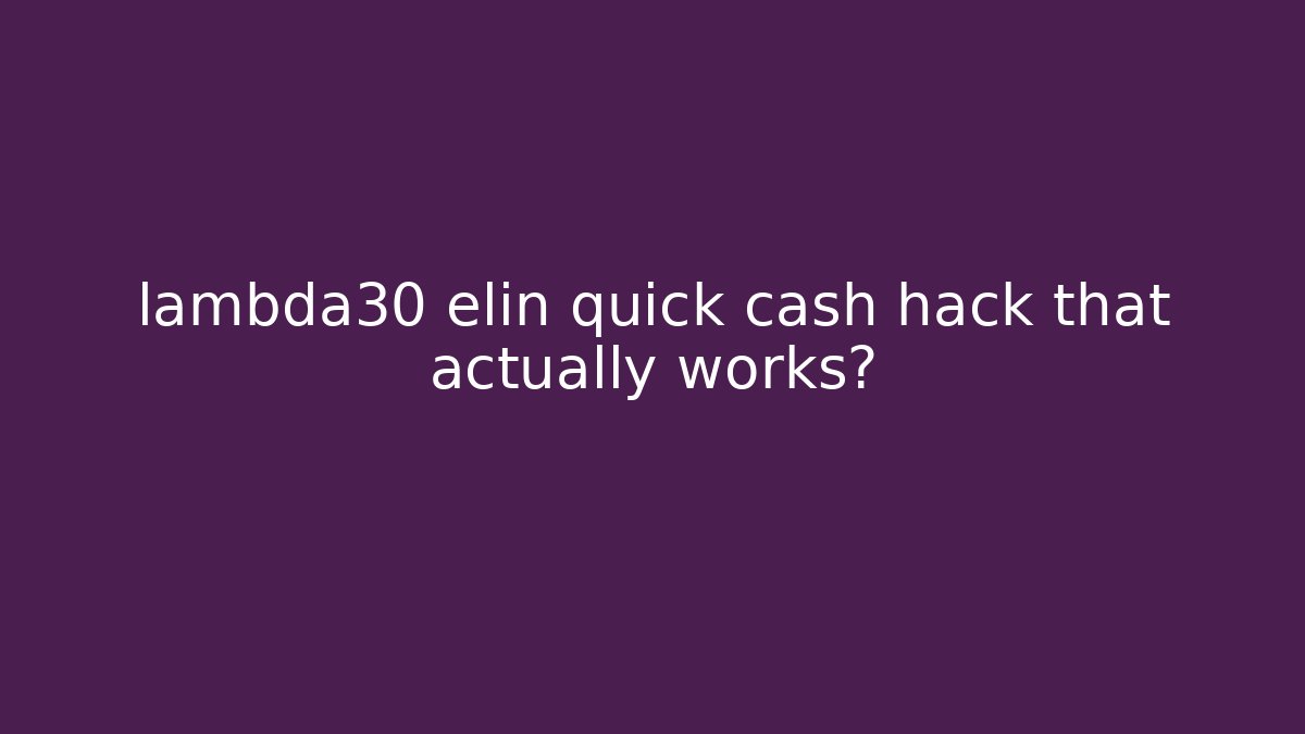 lambda30 elin quick cash hack that actually works?