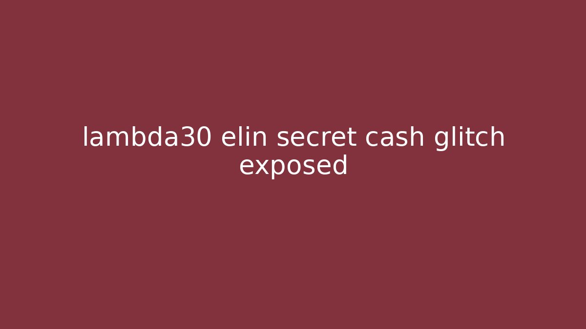 lambda30 elin secret cash glitch exposed
