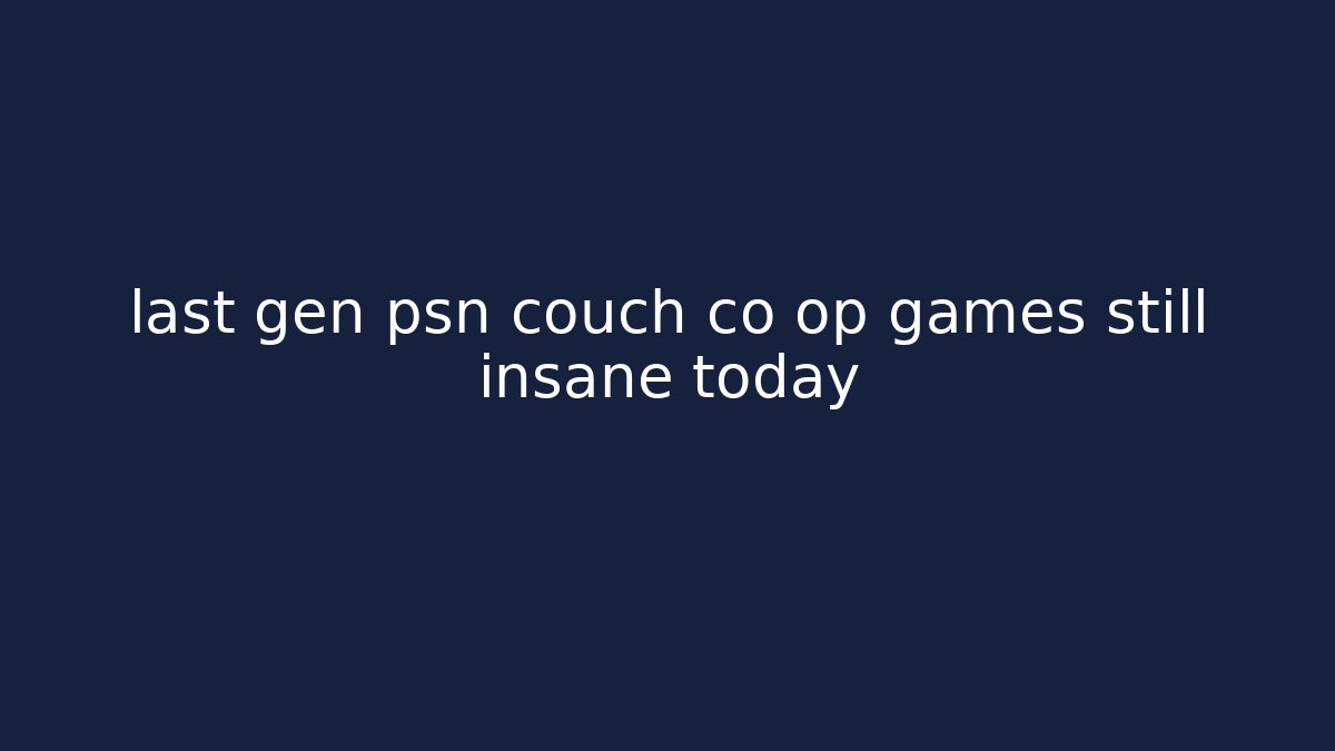 last gen psn couch co op games still insane today