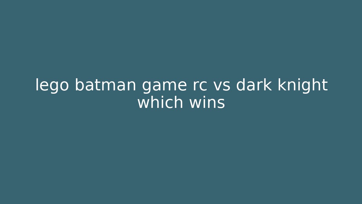 lego batman game rc vs dark knight which wins - Create More Assets