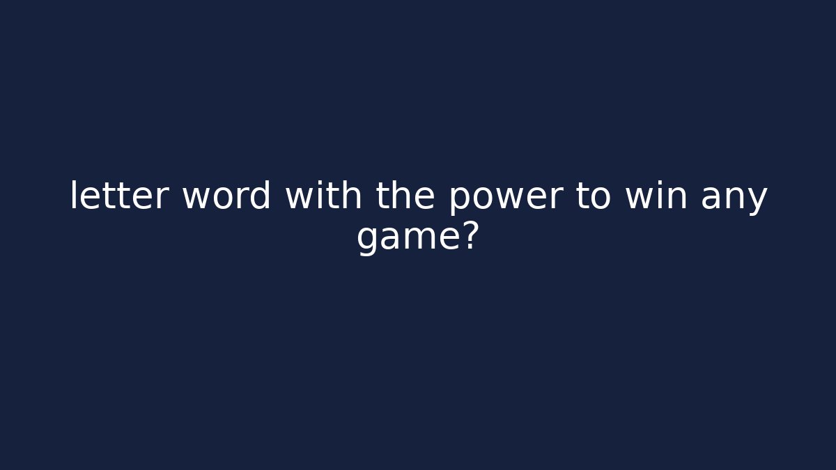 letter word with the power to win any game?