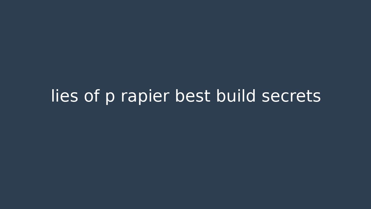 lies of p rapier best build secrets